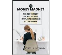 Money Magnet: The Top 16 Most Lucrative Side Hustles For Making Extra Money: 3 (Financial Freedom Funnels (3fs))
