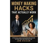 Money Making Hacks That Actually Work: A Practical Guide to Building Real Income Without Quitting Your Day Job