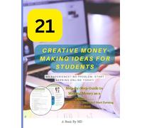 Money making ideas for Students : Step-by-Step: 21 Proven Ways to Earn from Home Using Freelancing, Online Jobs, and Beginner-Friendly Side Hustles.