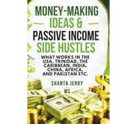 Money-Making Ideas & Passive Income Side Hustles: A Practical Guide to What Works in the USA, Trinidad, the Caribbean, India, China, Africa, & Pakistan etc.