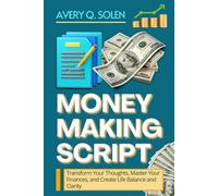 Money Making Script: Transform Your Thoughts, Master Your Finances, and Create Life Balance and Clarity