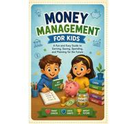 Money Management for Kids: A Fun and Easy Guide to Earning, Saving, Spending, Budgeting, and Planning for the Future