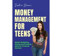 Money Management for Teens: Master Budgeting, Saving, and Investing Early for Financial Success