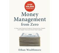Money Management from Zero: A Clear and Practical Guide to Growing Your Wealth with Digital Tools and Small Initial Capital