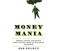 Money Mania: Booms, Panics, and Busts from Ancient Rome to the Great Meltdown
