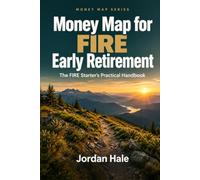 Money Map for FIRE Early Retirement: The FIRE Starter’s Practical Handbook