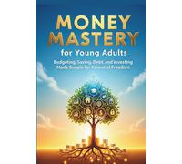 Money Mastery for Young Adults: Budgeting, Saving, Debt, and Investing Made Simple for Financial Freedom