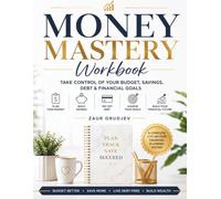 Money Mastery Workbook: A 12-Month Financial Planner to Budget Better, Track Expenses, Build Savings, Pay Off Debt, and Achieve Your Financial Goals