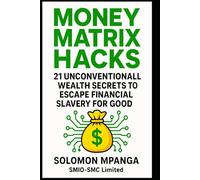 MONEY MATRIX HACKS: 21 Unconventional Wealth Secrets to Escape Financial Slavery for Good.