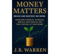 Money Matters: Broke and Busted? No More: Overcome Financial Setbacks, Rebuild Your Wealth, and Take Control of Your Money