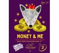 Money & Me: How Humans Invented Money and Keep Reinventing It: The History of Money for Kids, Teens & Families (Ages 12+)
