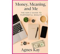 Money, Meaning, and Me: The Gen Z Guide to Purposeful Wealth