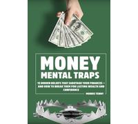 Money Mental Traps: 12 Hidden Beliefs That Sabotage Your Finances - and How to Break Them for Lasting Wealth and Confidence