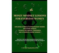 Money Mindset Lessons for Everyday Women: Exploring Stories of Extraordinary Women and Other Insights to Build Self-Worth, Confidence, and a Powerful Money Mindset.