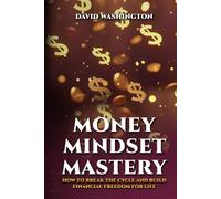 MONEY MINDSET MASTERY: How to Break the Cycle and Build Financial Freedom for Life