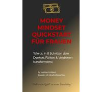 Money Mindset Quickstart für Frauen: Wie du in 8 Schritten dein Denken, Fühlen & Verdienen transformierst
