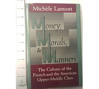 Money, Morals And Manners: Culture Of The French And The American Upper-Middle Class (Morality And Society Series)