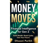 Money Moves: Financial Intelligence for Gen Z: Build Wealth. Break Cycles. Own Your Future. Your Complete, Unfiltered Guide to Money