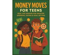 Money Moves for Teens: Real-Life Lessons for Smarter Spending, Saving & Goal Setting
