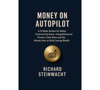 Money on Autopilot: Better Financial Decisions in 12 Weeks, Using Behavioral Finance, Clear Rules and the Money Hour for Sustainable Wealth Building