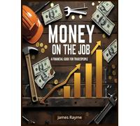 Money on the Job: Personal Finance Strategies for Tradespeople Who Want More Than a Paycheck