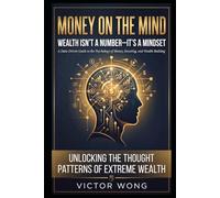 Money on the Mind: Wealth Isn't a Number-It's a Mindset / Unlocking the Thought Patterns of Extreme Wealth: A Data-Driven Guide to the Psychology of Money, Investing, and Wealth Building