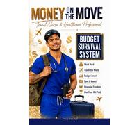Money on the Move: The Travel Nurse & Healthcare Professional Budget Survival System: Maximize Your Pay Package, Protect Your Stipends, and Build Real Wealth on the Road