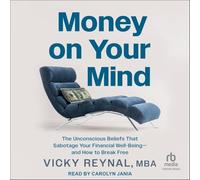 Money on Your Mind: The Unconscious Beliefs That Sabotage Your Financial Well-being and How to Break Free