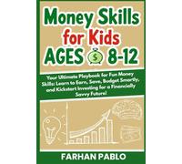 Money Skills for Kids Ages 8-12: Your Ultimate Playbook for Fun Money Skills: Learn to Earn, Save, Budget Smartly, and Kickstart Investing for a Financially Savvy Future!