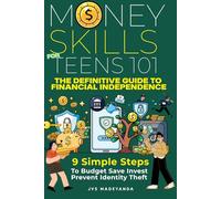 Money Skills for Teens 101: The Definitive Guide to Financial Independence: 9 Simple Proven Steps to Banking, Budgeting, Investing, and Protecting Your Money
