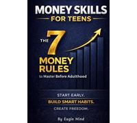 Money Skills for Teens: 7 Money Rules to Master Before Adulthood: A Structured Path to Financial Independence and Long-Term Freedom