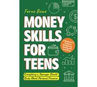 Money Skills for Teens: A Beginner’s Guide to Budgeting, Saving, and Investing. Everything a Teenager Should Know About Personal Finance