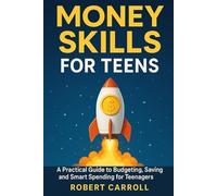 Money Skills for Teens: A Practical Guide to Budgeting, Saving, and Smart Spending for Teenagers