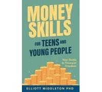 Money Skills For Teens And Young People: Your Guide To Financial Freedom Paperback Book By Elliott Middleton