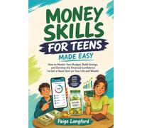 Money Skills for Teens Made Easy: How to Master Your Budget, Build Savings, and Develop the Financial Confidence to Get a Head Start on Your Life and Wealth