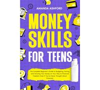 Money Skills for Teens: The Complete Beginner’s Guide to Budgeting, Saving, and Growing Your Money on Your Way to Financial Freedom-Even if You’ve Never Thought About Finances!