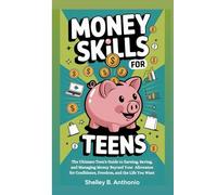 MONEY SKILLS FOR TEENS: The Ultimate Teen's Guide to Earning, Saving, and Managing Money Beyond Your Allowance for Confidence, Freedom, and the Life You Want