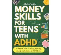 Money Skills for Teens with ADHD: A Practical Guide to Earning, Spending, Saving, and Investing for ADHD Brains. Everything a Teenager with ADHD Should Know About Personal Finance.