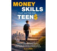 Money Skills That Matter for Teens: A Modern Personal Finance Guide to Budgeting, Saving, and Investing to Build Smart Habits for a Confident Financial Future