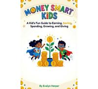 Money Smart Kids: A Kid's Fun Guide to Earning, Saving, Spending, Growing, and Giving