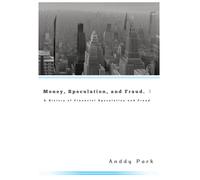 Money,Speculation And Fraud: A History Of Financial Speculation And Fraud