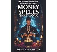 Money Spells That Work: Fast Rituals for Abundance, Prosperity, and Wealth