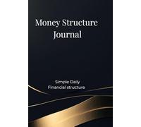 Money Structure Journal: Simple daily structure for clarity, focus, and disciplined financial organization