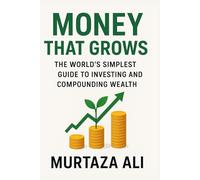 Money That Grows: The World’s Simplest Guide to Investing and Compounding Wealth