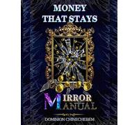 Money That Stays Mirror Manual: The Inner Work Behind Financial Breakthroughs - The Wealth You Want Begins with Who You’re Becoming.
