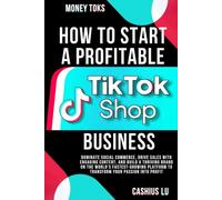 MONEY TOKS: How to Start a Profitable TikTok Shop Business: Dominate Social Commerce, Drive Sales with Engaging Content, and Build a Thriving Brand on the World’s Fastest-Growing Platform