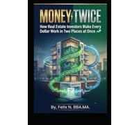 MONEY TWICE: How Real Estate Investors Make Every Dollar Work in Two Places at Once
