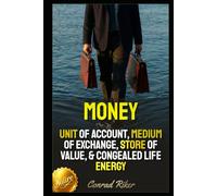 Money: Unit Of Account, Medium Of Exchange, Store Of Value, & Congealed Life Energy