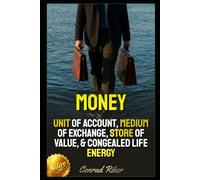 Money: Unit Of Account, Medium Of Exchange, Store Of Value, & Congealed Life Energy