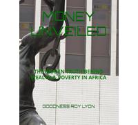 MONEY UNVEILED: THE HIDDEN TRUTH BEHIND WEALTH & POVERTY IN AFRICA